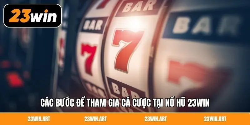 Các bước để tham gia cá cược tại nổ hũ 23Win