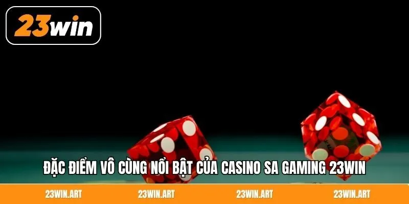 Đặc điểm vô cùng nổi bật của Casino SA Gaming 23Win