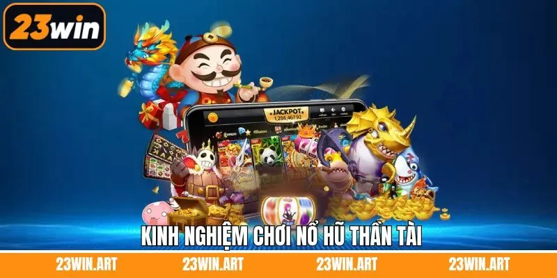 Bí quyết quay hũ Thần Tài trúng ngay Jackpot khủng