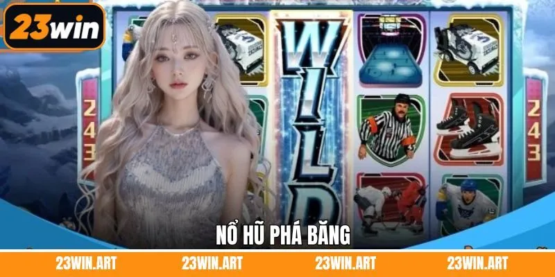 Nổ Hũ Phá Băng - Trải Nghiệm Slot Game Đình Đám Nhất 23Win
