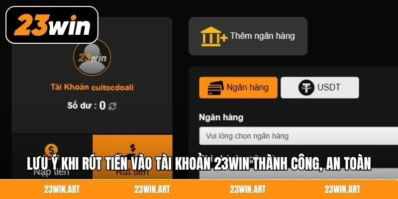 Lưu ý khi rút tiền vào tài khoản 23Win thành công, an toàn