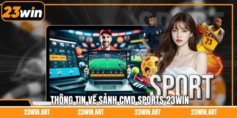 Đôi nét tìm hiểu chung về sảnh CMD Sports 23Win