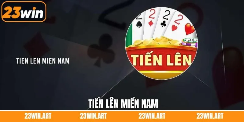 Tiến Lên Miền Nam - Tựa Game Bài Dân Gian Hấp Dẫn Tại 23Win