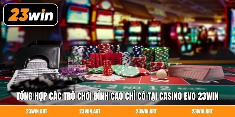 Tổng hợp các trò chơi đỉnh cao chỉ có tại Casino EVO 23Win