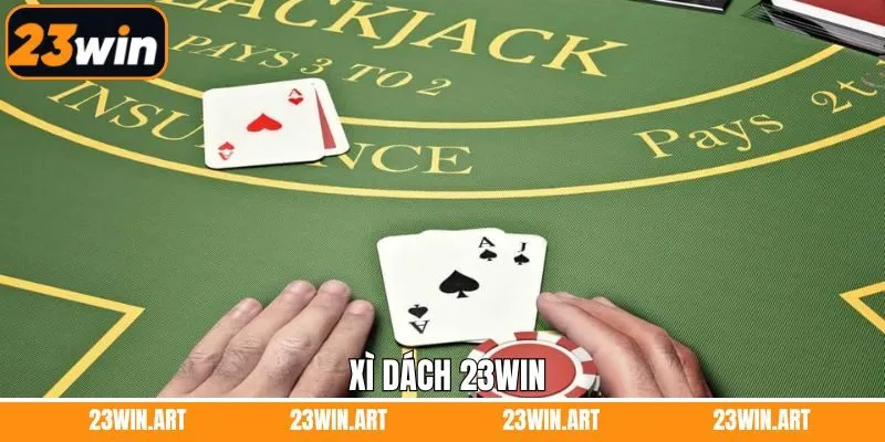 Xì Dách 23Win - Game Bài Trí Tuệ Đỉnh Cao Không Nên Bỏ Lỡ