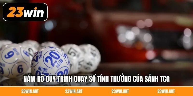 Nắm rõ quy trình quay số tính thưởng của sảnh TCG