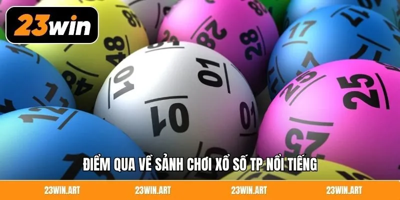 Điểm qua về sảnh chơi xổ số TP nổi tiếng