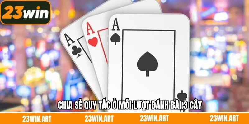 Chia sẻ quy tắc ở mỗi lượt đánh bài 3 cây