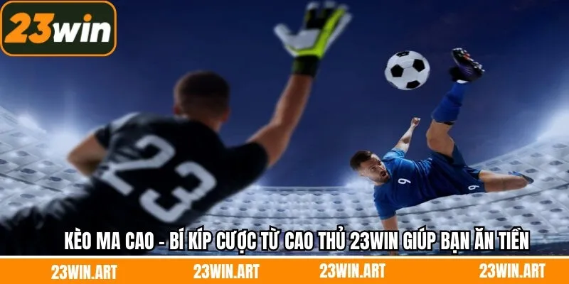 Kèo Ma Cao - Bí Kíp Cược Từ Cao Thủ 23Win Giúp Bạn Ăn Tiền